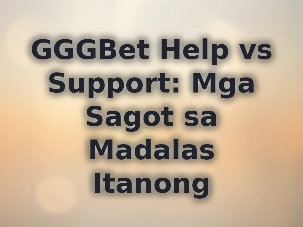 GGGBet Help vs Support: Mga Sagot sa Madalas Itanong