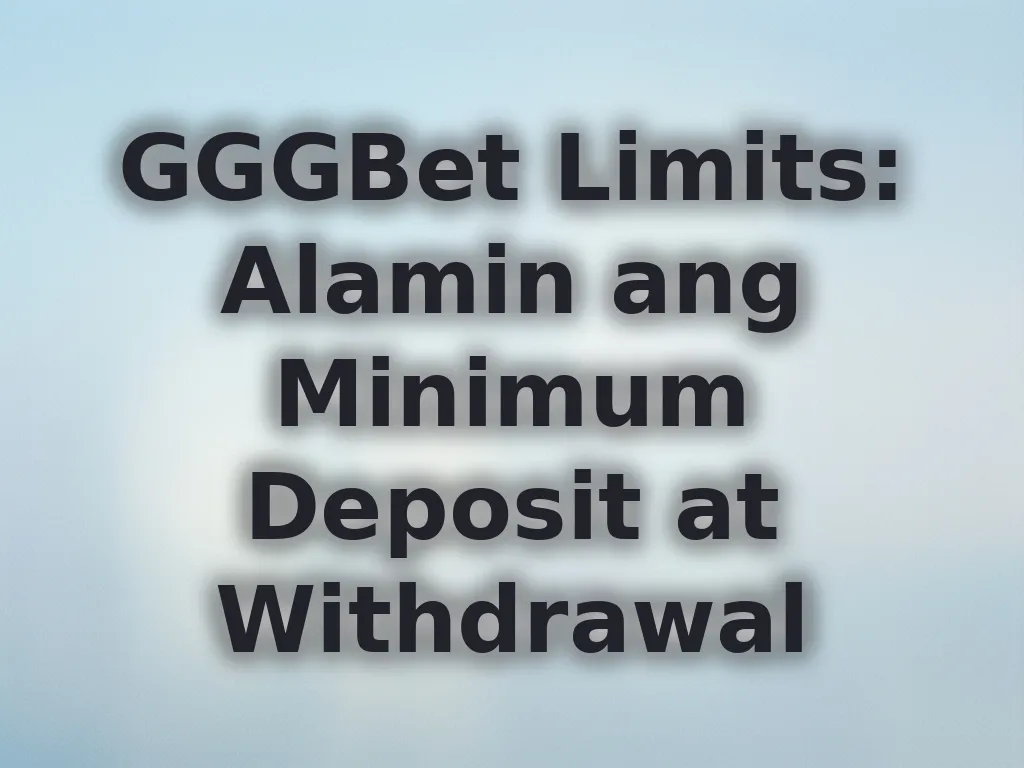 GGGBet Limits: Alamin ang Minimum Deposit at Withdrawal