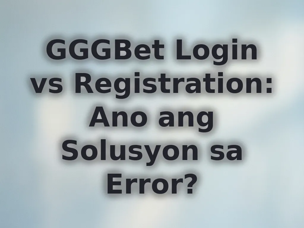 GGGBet Login vs Registration: Ano ang Solusyon sa Error?