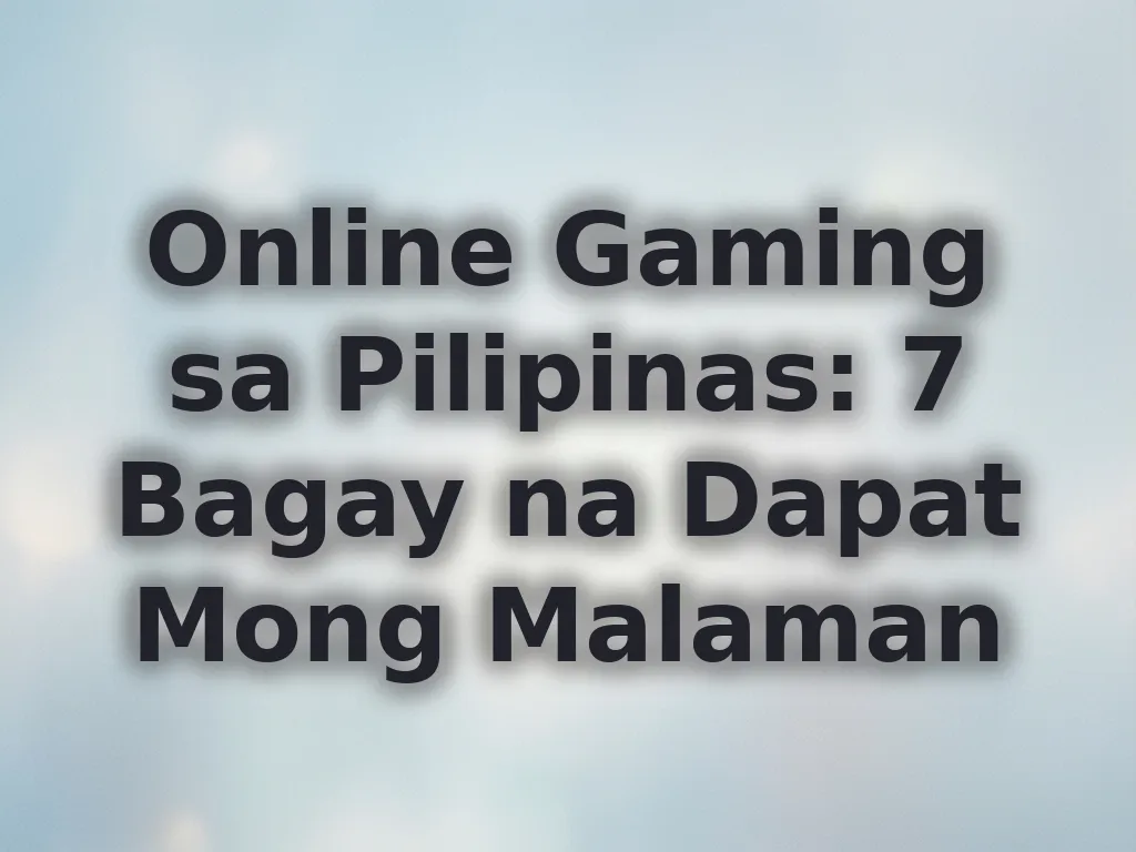 Online Gaming sa Pilipinas: 7 Bagay na Dapat Mong Malaman